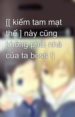 [[ kiếm tam mạt thế ] này cũng không phải nhà của ta boss !]