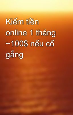 Kiếm tiền online 1 tháng ~100$ nếu cố gắng