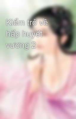 Kiểm trở về hấp huyết vương 2