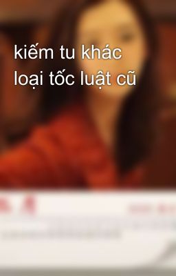 kiếm tu khác loại tốc luật cũ