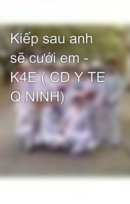 Kiếp sau anh sẽ cưới em - K4E ( CD Y TE Q.NINH)