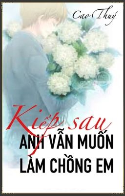 KIẾP SAU, ANH VẪN MUỐN LÀM CHỒNG EM. (Cao Thuý)