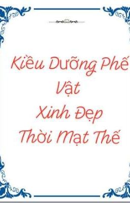 Kiều Dưỡng Phế Vật Xinh Đẹp Thời Mạt Thế 