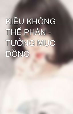 KIỀU KHÔNG THỂ PHÀN - TƯỞNG MỤC ĐỒNG