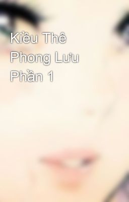 Kiều Thê Phong Lưu Phần 1