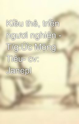 Kiều thê, triền ngươi nghiện - T/g:Ức Mộng Tiêu- cv: Janepl