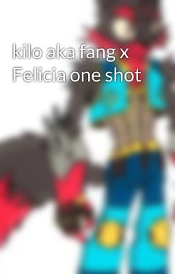 kilo aka fang x Felicia one shot