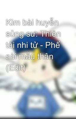 Kim bài huyễn sủng sư: Thiên tài nhi tử - Phế sài mẫu thân (Edit)