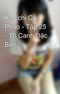 Kim chi Cà Pháo - Tập 25 - Tô Canh Đặc Biệt