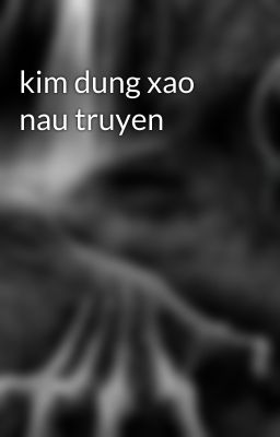 kim dung xao nau truyen