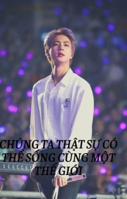 Kim Seok Jin - Chúng ta thật sự có thể sống cùng một thế giới