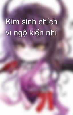 Kim sinh chích vi ngộ kiến nhi