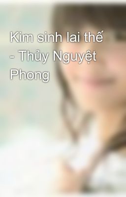 Kim sinh lai thế - Thủy Nguyệt Phong