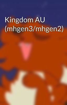 Kingdom AU (mhgen3/mhgen2)