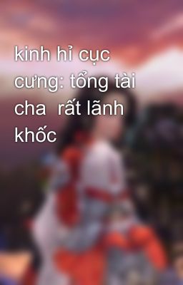 kinh hỉ cục cưng: tổng tài cha  rất lãnh khốc