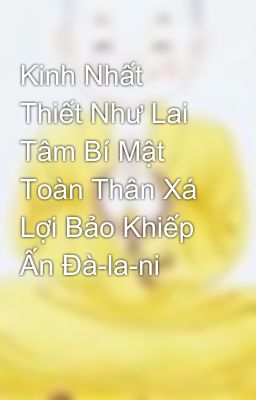 Kinh Nhất Thiết Như Lai Tâm Bí Mật  Toàn Thân Xá Lợi Bảo Khiếp Ấn Đà-la-ni