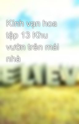 Kính vạn hoa tập 13 Khu vườn trên mái nhà