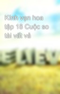 Kính vạn hoa tập 18 Cuộc so tài vất vả