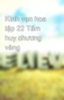 Kính vạn hoa tập 22 Tấm huy chương vàng