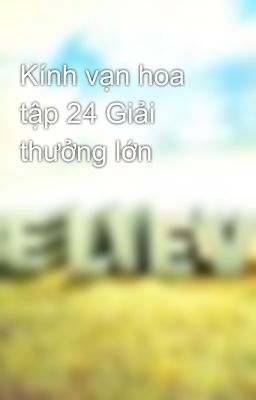 Kính vạn hoa tập 24 Giải thưởng lớn