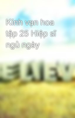 Kính vạn hoa tập 25 Hiệp sĩ ngủ ngày