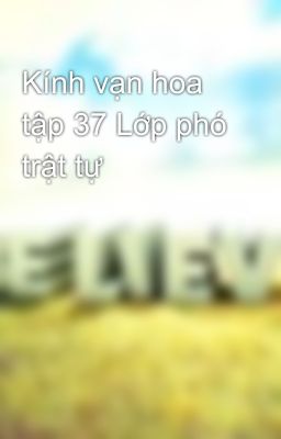 Kính vạn hoa tập 37 Lớp phó trật tự