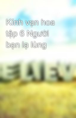 Kính vạn hoa tập 6 Người bạn lạ lùng