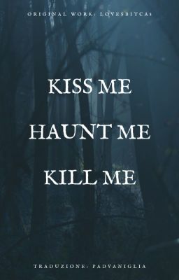 Kiss me, haunt me, kill me