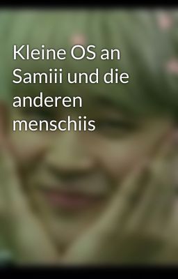 Kleine OS an Samiii und die anderen menschiis