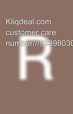 Kliqdeal.com customer care number///9339803022////❾➌➌❾❽⓿❸⓿➋➋gffd