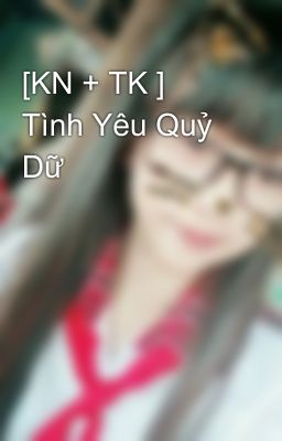 [KN + TK ] Tình Yêu Quỷ Dữ