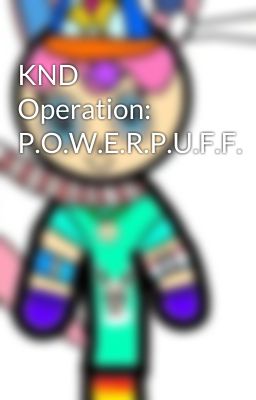 KND Operation: P.O.W.E.R.P.U.F.F.