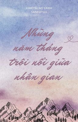 [ Kny | SaneGiyuu] Những năm tháng trôi nổi giữa nhân gian