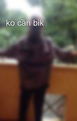 ko cần bik