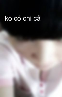 ko có chi cả