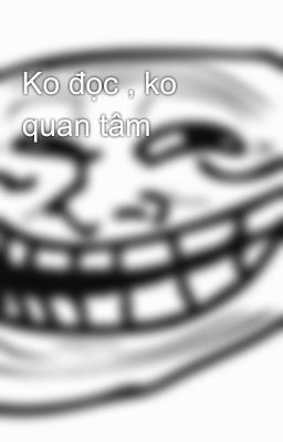 Ko đọc , ko quan tâm