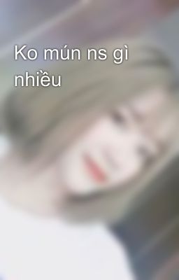 Ko mún ns gì nhiều 