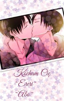 Kocham Cię [Ereri Omegaverse] ZAKOŃCZONE