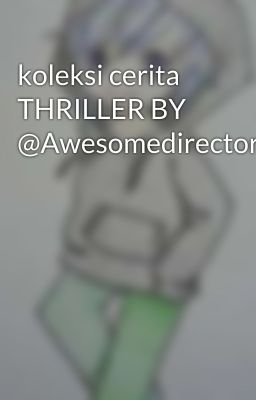 koleksi cerita THRILLER BY @Awesomedirector