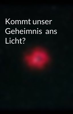 Kommt unser  Geheimnis  ans Licht?