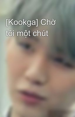 [Kookga] Chờ tôi một chút