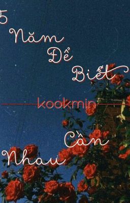 | KookMin | 5 Năm Để Biết Cần Nhau |