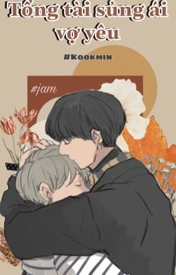 {KookMin}×{Chuyển ver}(H Nhẹ)(EDIT)Tổng tài sủng ái vợ yêu!!!