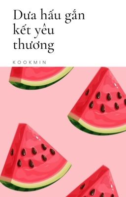 Kookmin - Dưa hấu gắn kết yêu thương