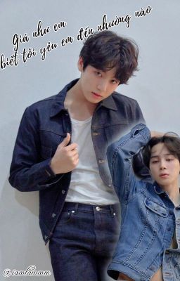 [KOOKMIN] GIÁ NHƯ EM BIẾT TÔI YÊU EM ĐẾN NHƯỜNG NÀO