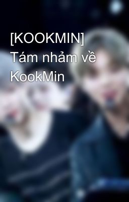 [KOOKMIN] Tám nhảm về KookMin