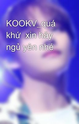 KOOKV_quá khứ  xin hãy ngủ yên nhé