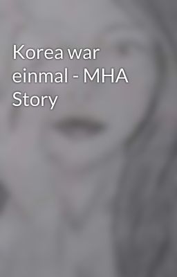 Korea war einmal - MHA Story