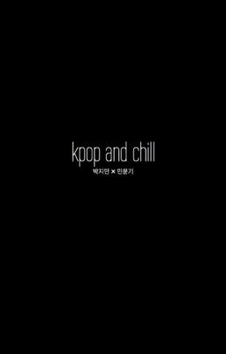 kpop and chill  → yoonmin