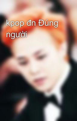 kpop đn Đúng người